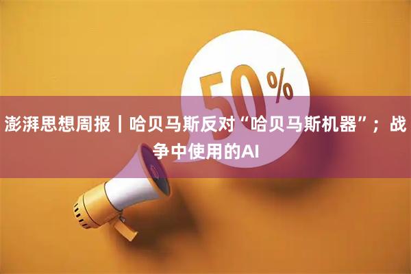澎湃思想周报｜哈贝马斯反对“哈贝马斯机器”；战争中使用的AI